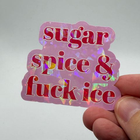 Sugar, Spice and Fuck ICE - Holographic Sticker