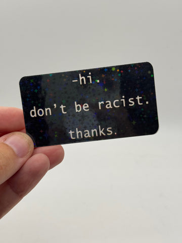 Hi, Don't Be Racist, Thanks - Holographic Sticker
