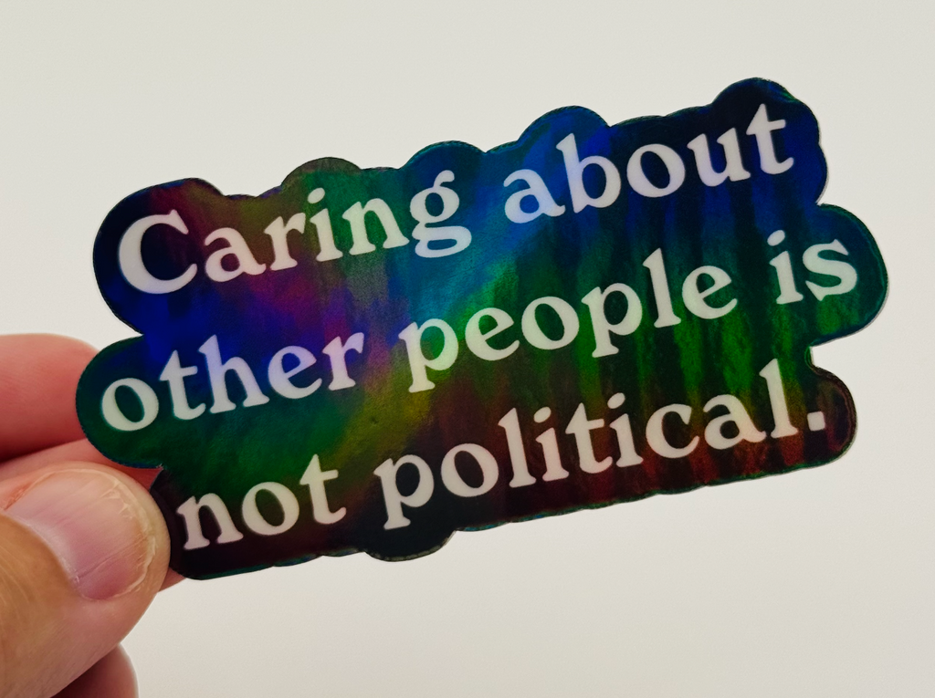 Caring About Other People is not Political - Holographic Water Resistant Sticker