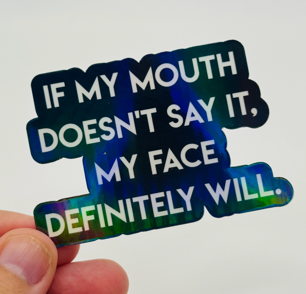 If My Mouth Doesn't Say it, My Face Definitely Will -(black) Holographic Water Resistant Sticker
