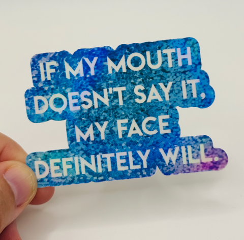 If My Mouth Doesn't Say it, My Face Definitely Will (blue)- Holographic Sticker (Variant)
