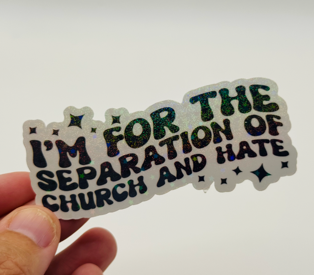 I'm for the Separation of Church and Hate - Holographic Water Resistant Sticker