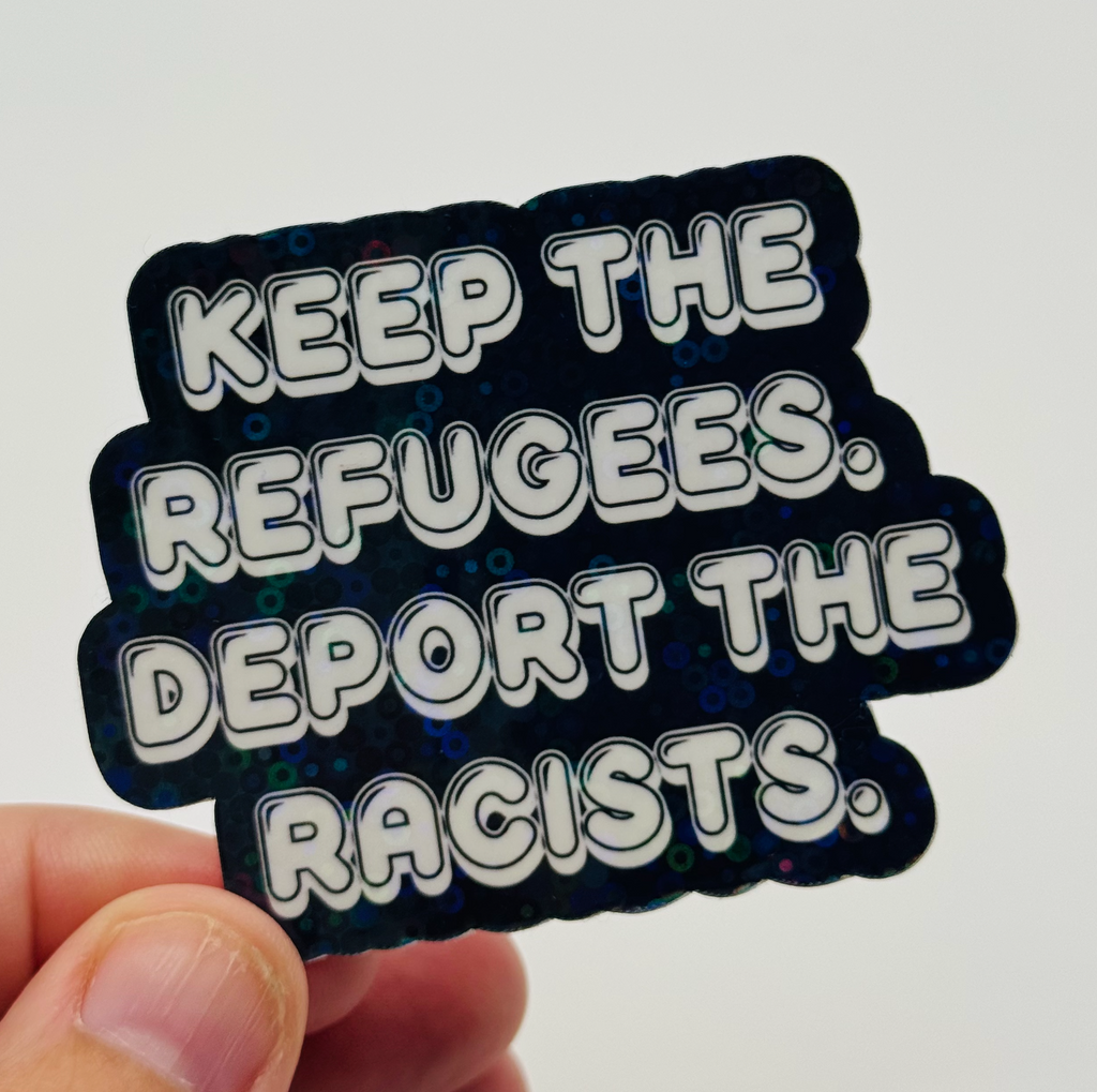 Keep the Refugees, Deport the Racists - Holographic Water Resistant Sticker