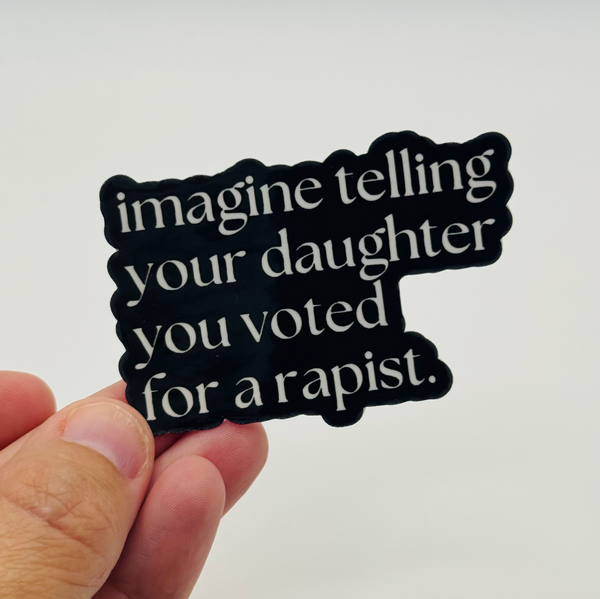 Imagine Telling Your Daughter You Voted for a Rapist - Holographic Water Resistant Sticker (Black)