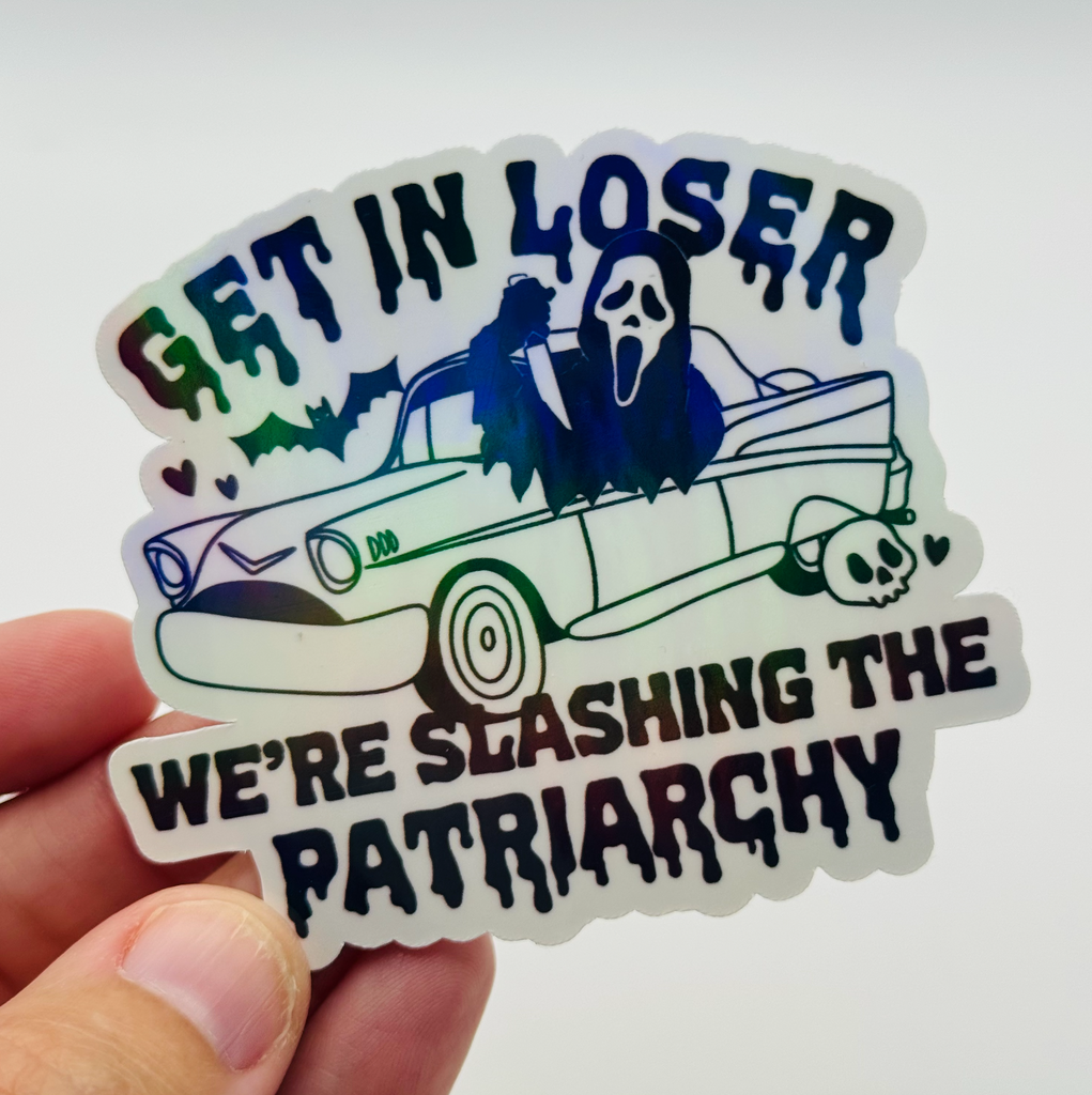Get in Loser We're Smashing the Patriarchy - Holographic Water Resistant Sticker