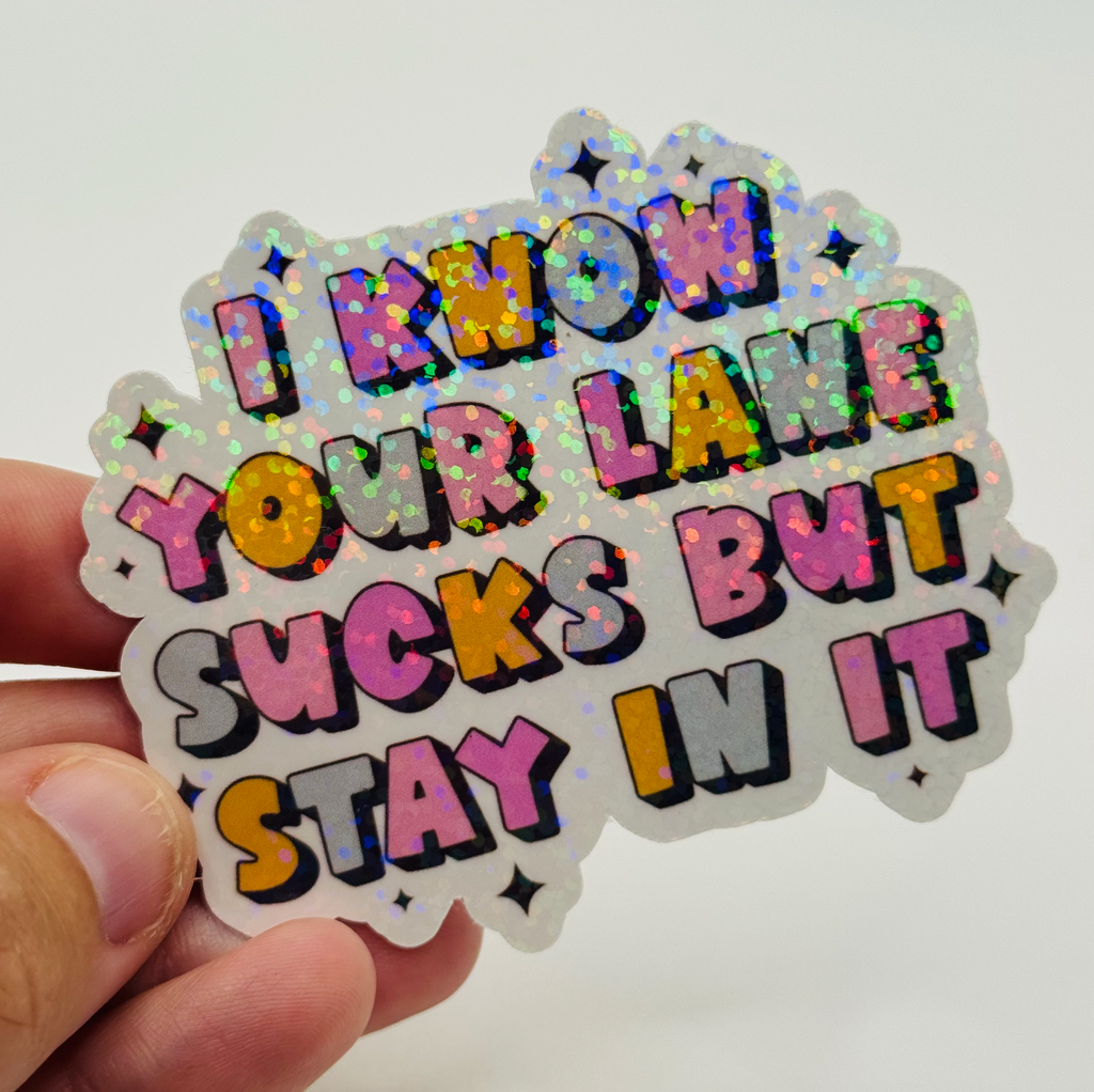 I Know Your Lane Sucks but Stay in it - Holographic Water Resistant Sticker