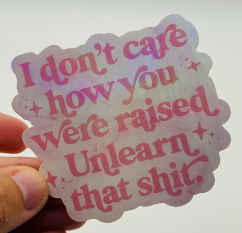 I Don't Care How You Were Raised Unlearn That - Parenting Humor Sticker
