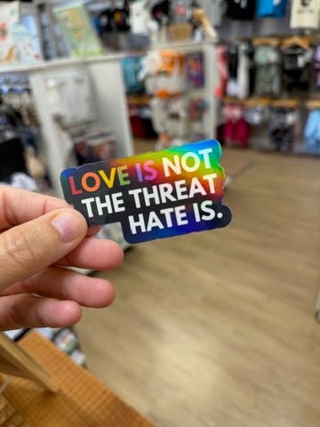 Love Is Not the Threat Hate Is - Holographic Water Resistant Sticker