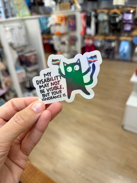 My Disability May Not Be Visible But Your Ignorance Is - Holographic Water Resistant Sticker
