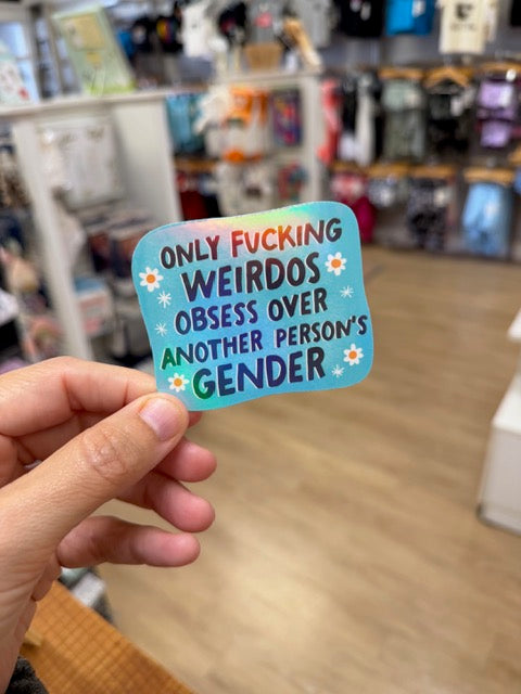 Only Fucking Weirdos Obsess Over Another Person's Gender - Holographic Water Resistant Sticker
