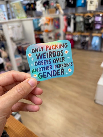 Only Fucking Weirdos Obsess Over Another Person's Gender - Holographic Water Resistant Sticker