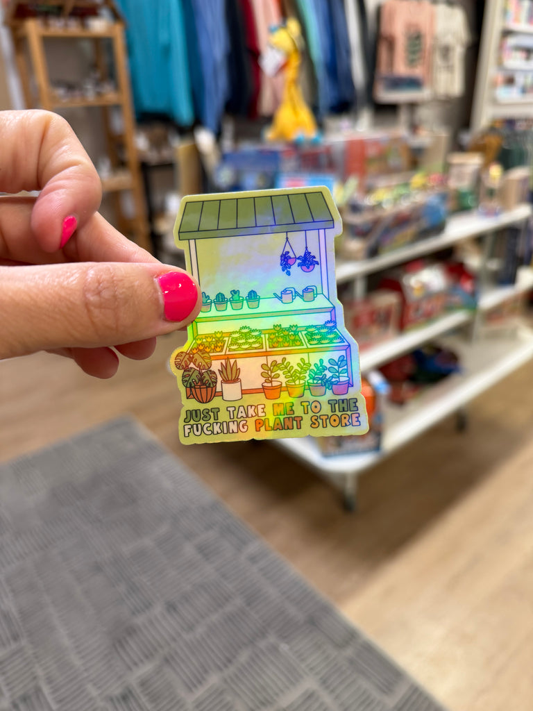 Just Take Me to the Fucking Plant Store - Holographic Water Resistant Sticker