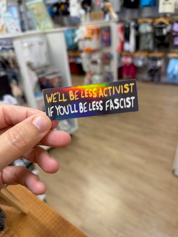 We'll Be Less Activist If You'll Be Less Fascist - Holographic Water Resistant Sticker