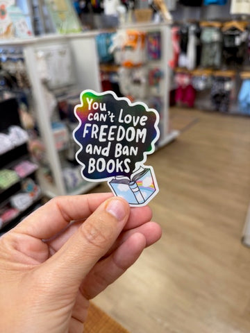 You Can't Love Freedom and Ban Books - Holographic Water Resistant Sticker