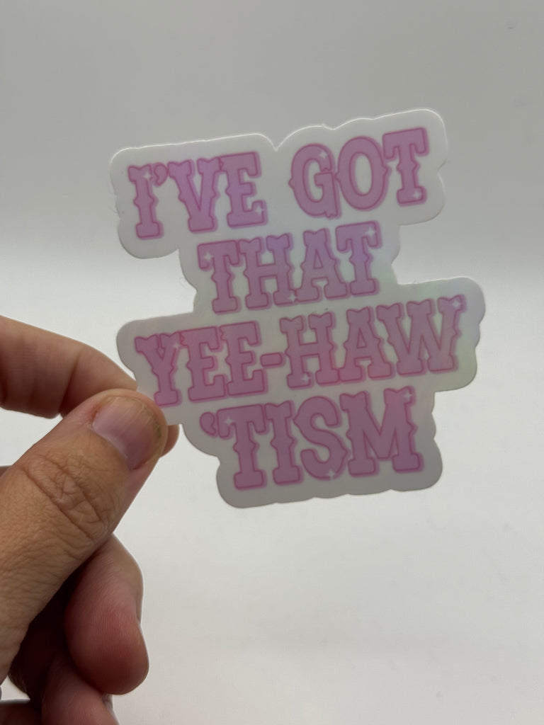 I've Got That Yee-Haw 'Tism - Holographic Water Resistant Sticker