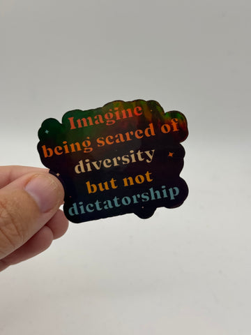 Imagine Being Scared of Diversity But Not Dictatorship - Holographic Water Resistant Sticker