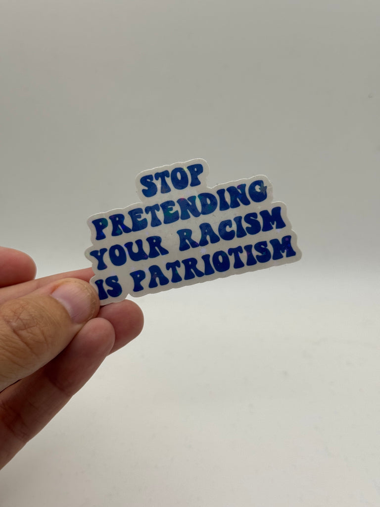 Stop Pretending Your Racism Is Patriotism - Holographic Water Resistant Sticker (Blue)