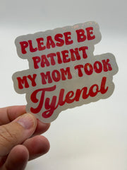 Please Be Patient My Mom Took Tylenol - Funny Sticker