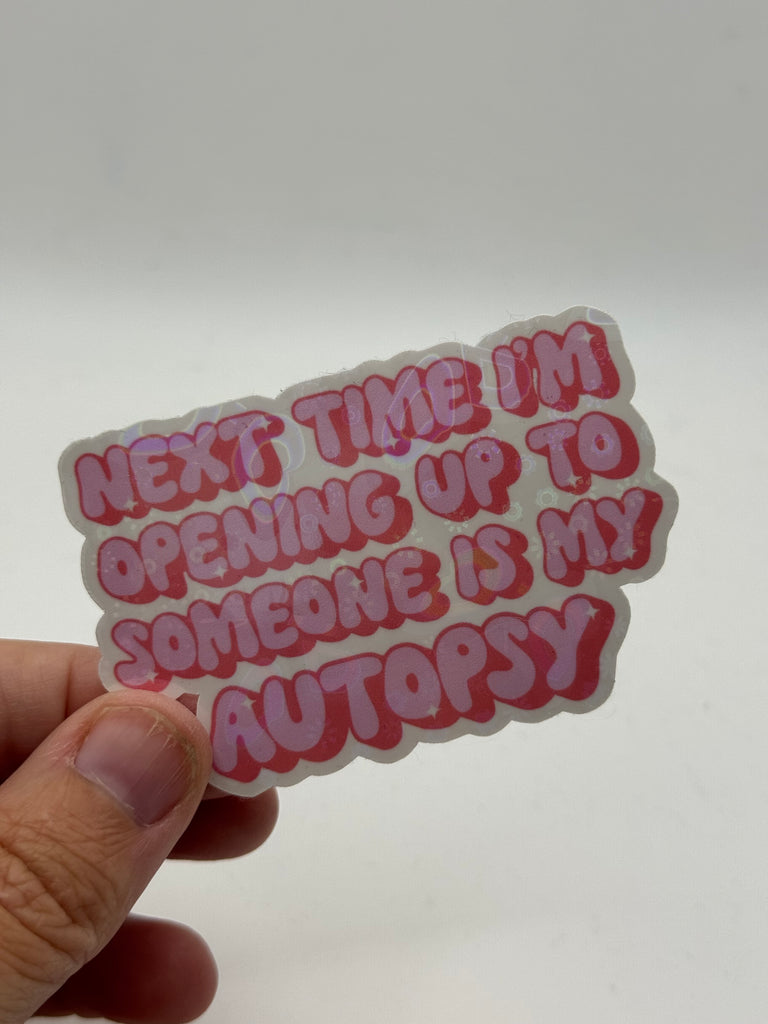 Next Time I'm Opening Up to Someone is My Autopsy - Funny Sticker