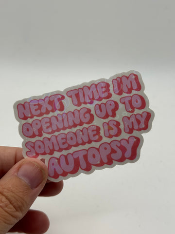 Next Time I'm Opening Up to Someone is My Autopsy - Funny Sticker