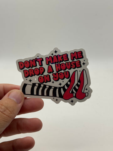 Don't Make Me Drop a House on You - Holographic Water Resistant Sticker