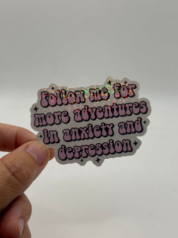 Follow Me for More Adventures in Anxiety and Depression - Holographic Water Resistant Sticker