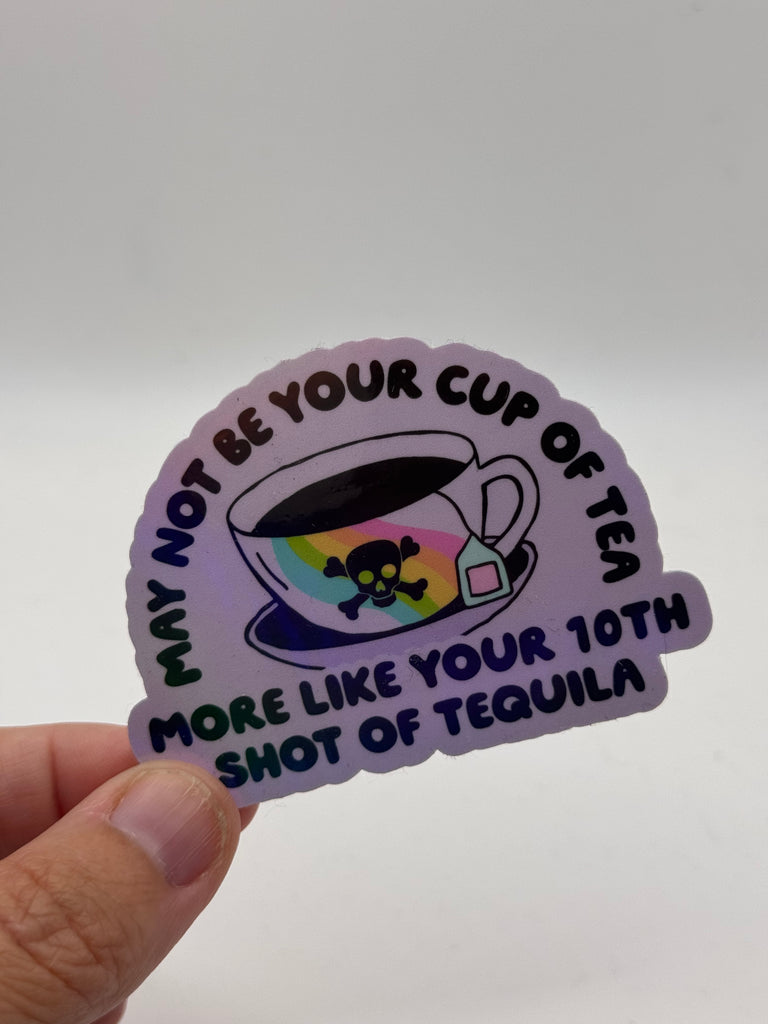 May Not Be Your Cup of Tea, More Like Your 10th Shot of Tequila - Funny Sticker
