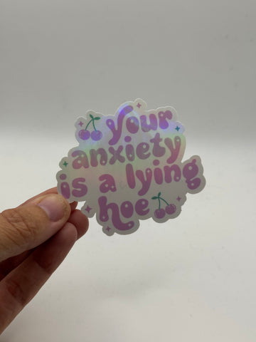 Your Anxiety Is a Lying Hoe - Holographic Water Resistant Sticker