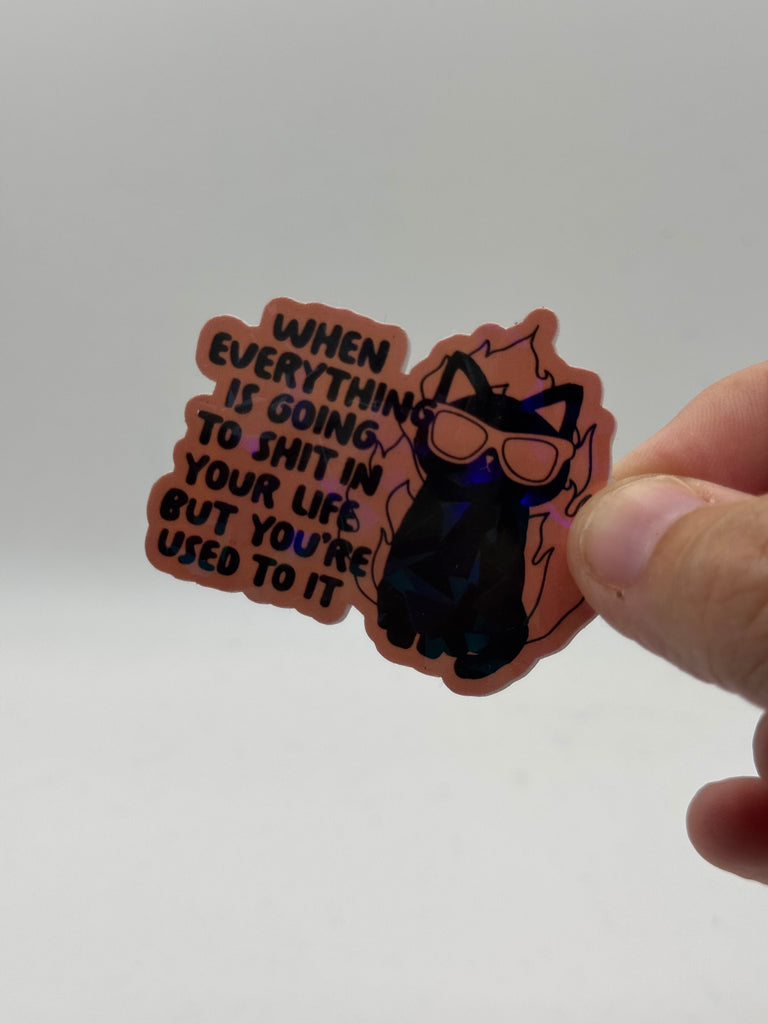 When Everything Is Going to Shit in Your Life But You're Used to It - Holographic Water Resistant Sticker