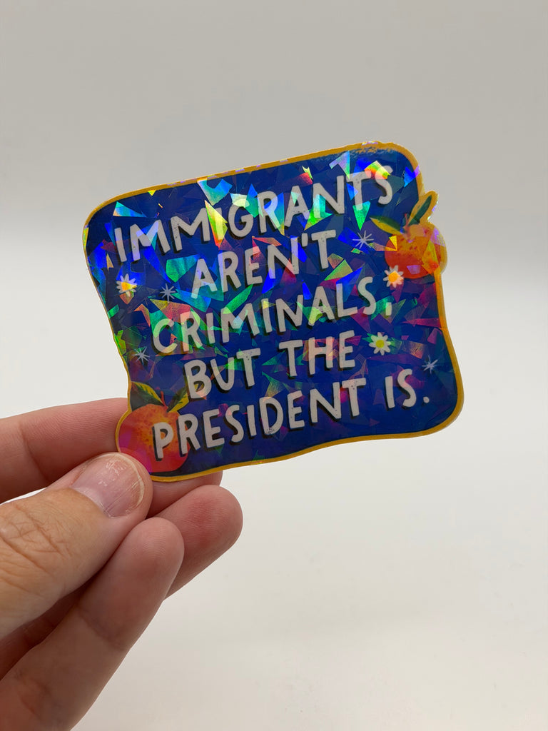 Immigrants Aren't Criminals, But the President Is - Political Activism Sticker
