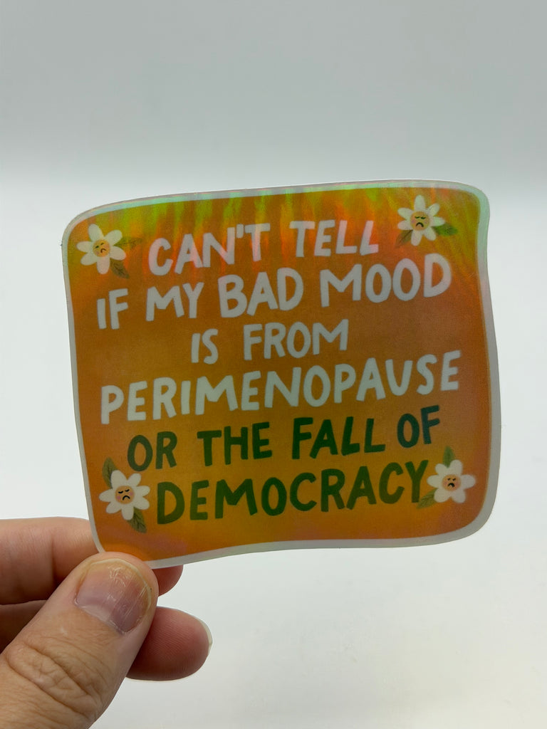 Can't Tell If My Bad Mood Is From Perimenopause or the Fall of Democracy - Funny Political Sticker
