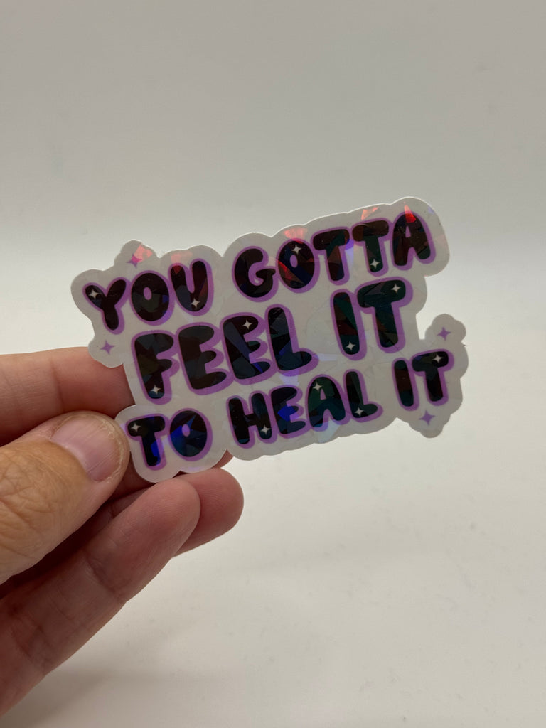 You Gotta Feel It to Heal It - Mental Health Sticker