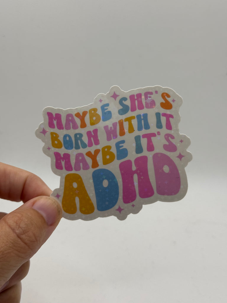 Maybe She's Born With It Maybe It's ADHD - Holographic Water Resistant Sticker