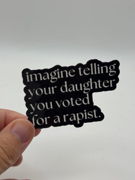 Imagine Telling Your Daughter You Voted for a Rapist - Holographic Water Resistant Sticker (Black)