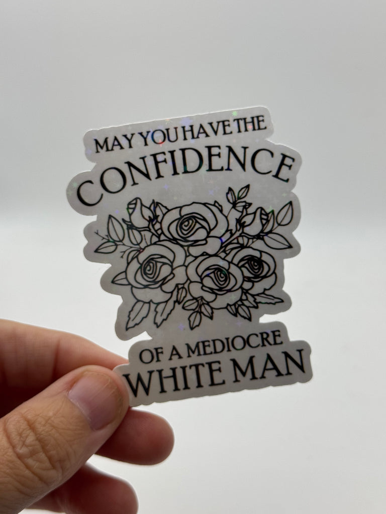 May You Have the Confidence of a Mediocre White Man - Holographic Water Resistant Sticker