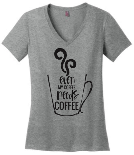 Even My Coffee Needs Coffee Women's V Neck Tee or Tank