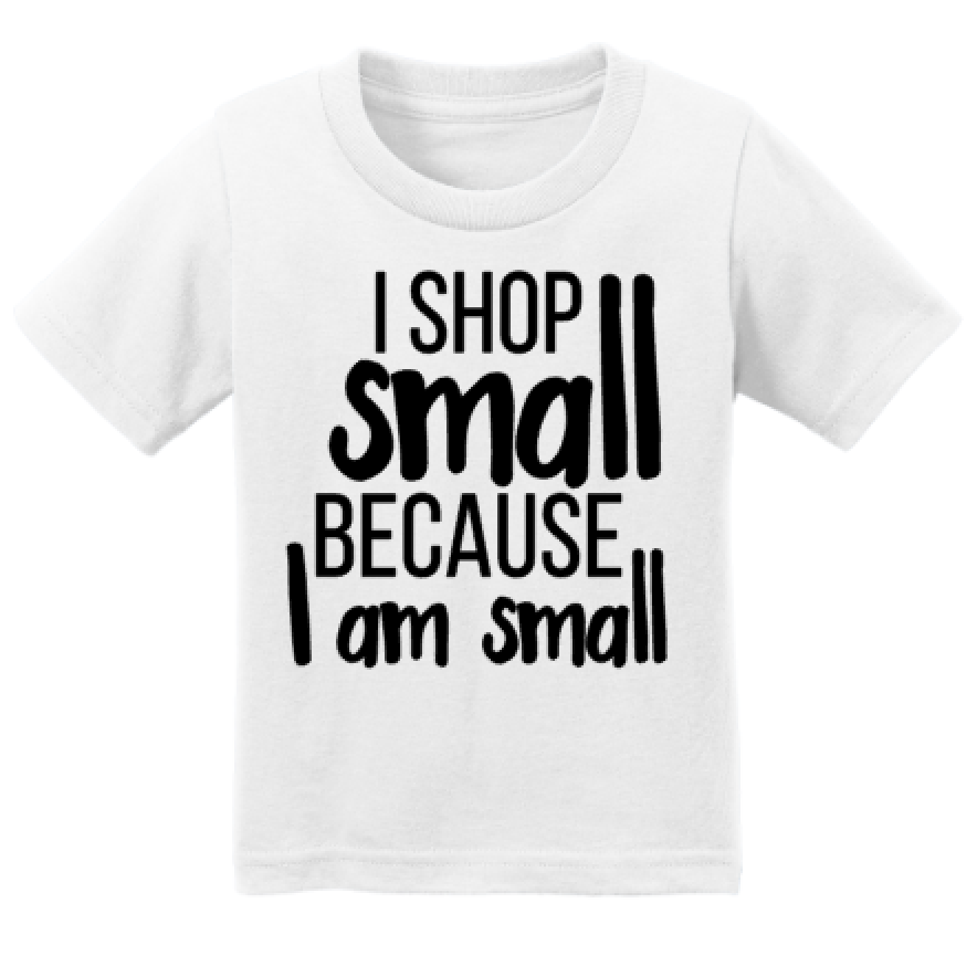 I Shop Small Because I Am Small