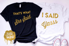 That’s What She Said / I Said Yass Bachelorette Tees or Tanks