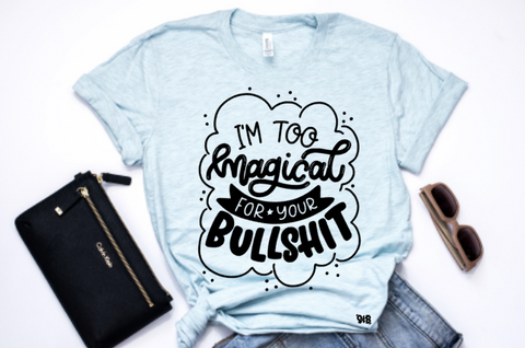 I'm too Magical for your Bullshit Shirt or Tank