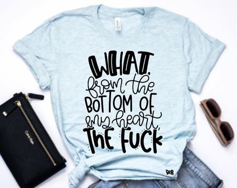 What from the Bottom of my Heart the F^ck Shirt or Tank