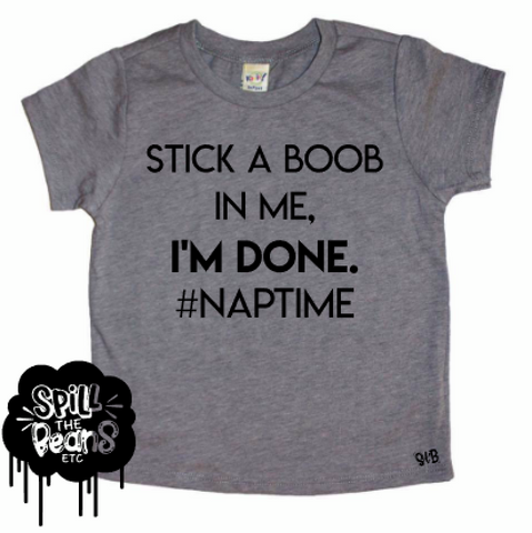 Stick A Boob In Me I'm Done Toddler or Baby Shirt