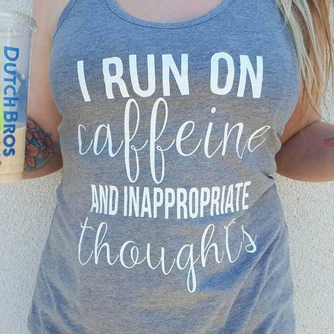 I Run On Caffeine and Inappropriate Thoughts Tank or Tee