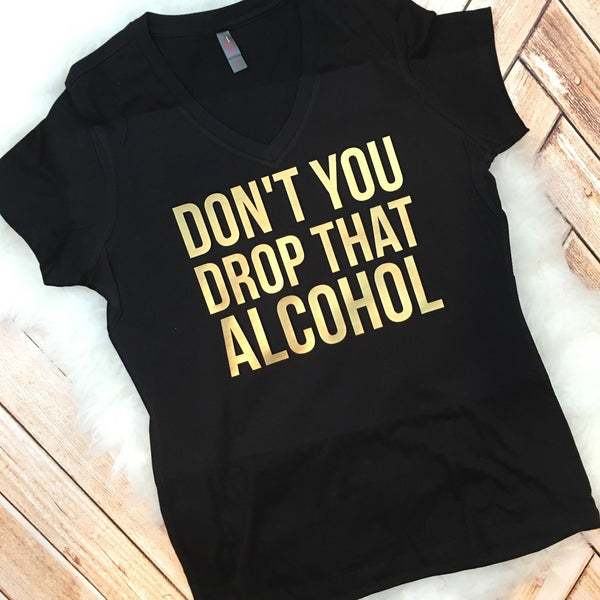 Don't You Drop That Alcohol Bridal Party Funny Shirts