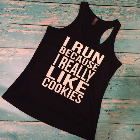 I Run Because I Really Like Cookies / Cakes / Carbs Custom Tank or Tee