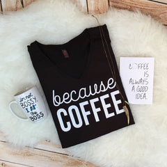 Because Coffee V-Neck Shirt or Tank