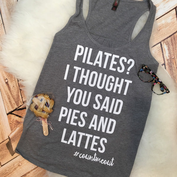 Pilates I thought You Said Pies and Lattes #countmeout Foodie Tank or Tee