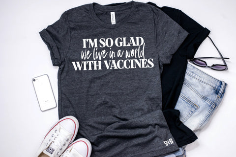 I’m So Glad we live in a world WITH VACCINES Adult Shirt