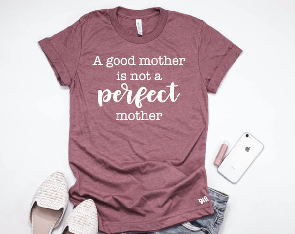 A Good Mother is not a Perfect Mother tee or tank