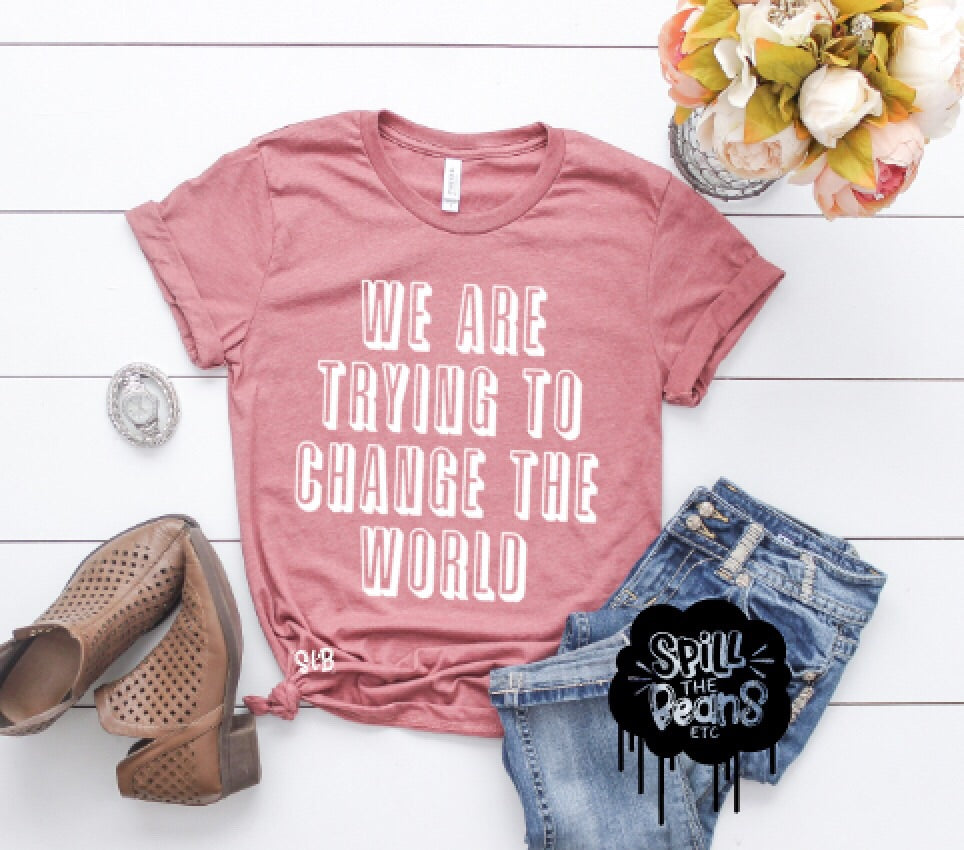We Are Trying To Change The World Adult Shirt