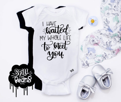 I Have Waited My Whole Life To Meet You Kids Tee or Bodysuit